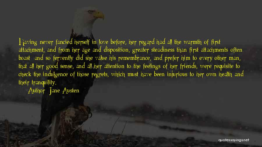 Jane Austen Quotes: Having Never Fancied Herself In Love Before, Her Regard Had All The Warmth Of First Attachment, And From Her Age