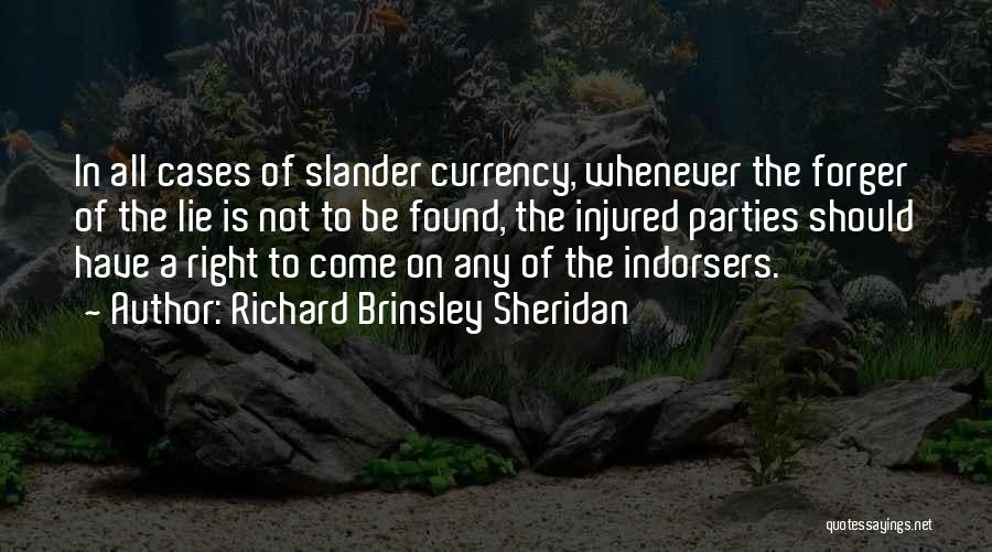 Richard Brinsley Sheridan Quotes: In All Cases Of Slander Currency, Whenever The Forger Of The Lie Is Not To Be Found, The Injured Parties