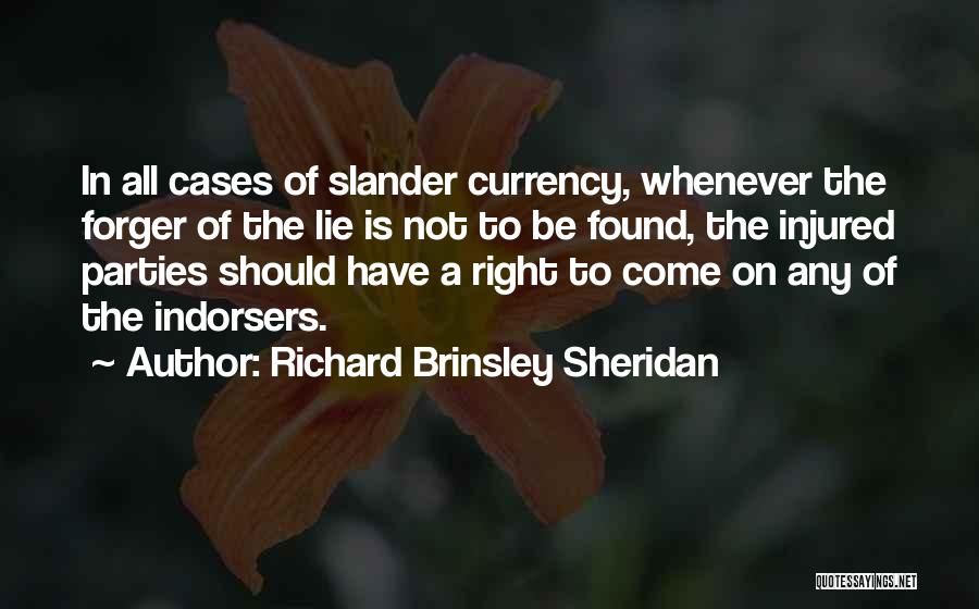 Richard Brinsley Sheridan Quotes: In All Cases Of Slander Currency, Whenever The Forger Of The Lie Is Not To Be Found, The Injured Parties