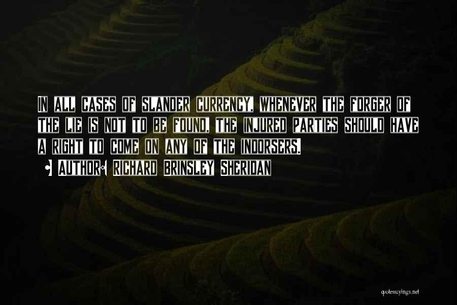 Richard Brinsley Sheridan Quotes: In All Cases Of Slander Currency, Whenever The Forger Of The Lie Is Not To Be Found, The Injured Parties