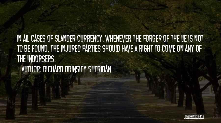 Richard Brinsley Sheridan Quotes: In All Cases Of Slander Currency, Whenever The Forger Of The Lie Is Not To Be Found, The Injured Parties