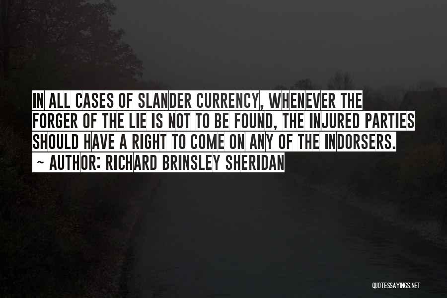 Richard Brinsley Sheridan Quotes: In All Cases Of Slander Currency, Whenever The Forger Of The Lie Is Not To Be Found, The Injured Parties