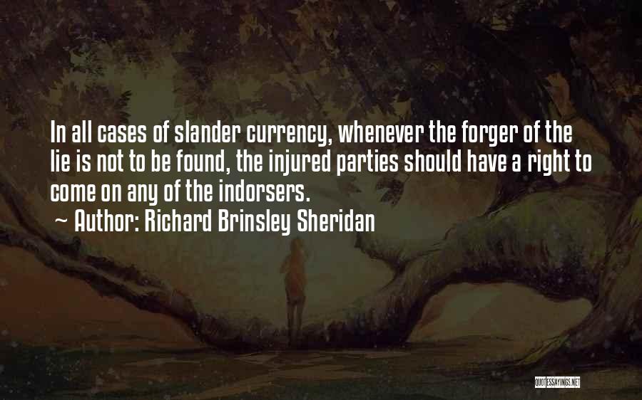 Richard Brinsley Sheridan Quotes: In All Cases Of Slander Currency, Whenever The Forger Of The Lie Is Not To Be Found, The Injured Parties
