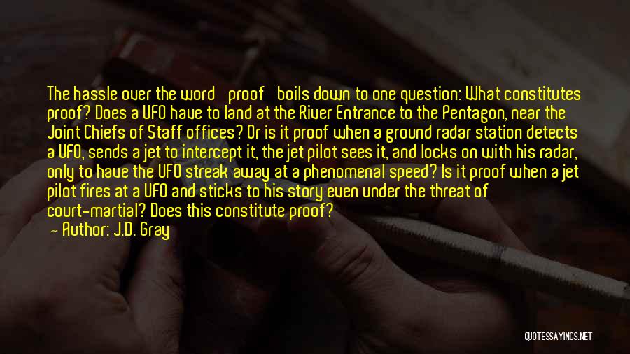J.D. Gray Quotes: The Hassle Over The Word 'proof' Boils Down To One Question: What Constitutes Proof? Does A Ufo Have To Land