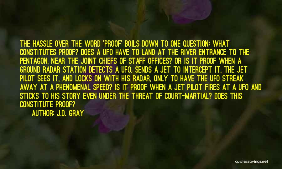 J.D. Gray Quotes: The Hassle Over The Word 'proof' Boils Down To One Question: What Constitutes Proof? Does A Ufo Have To Land