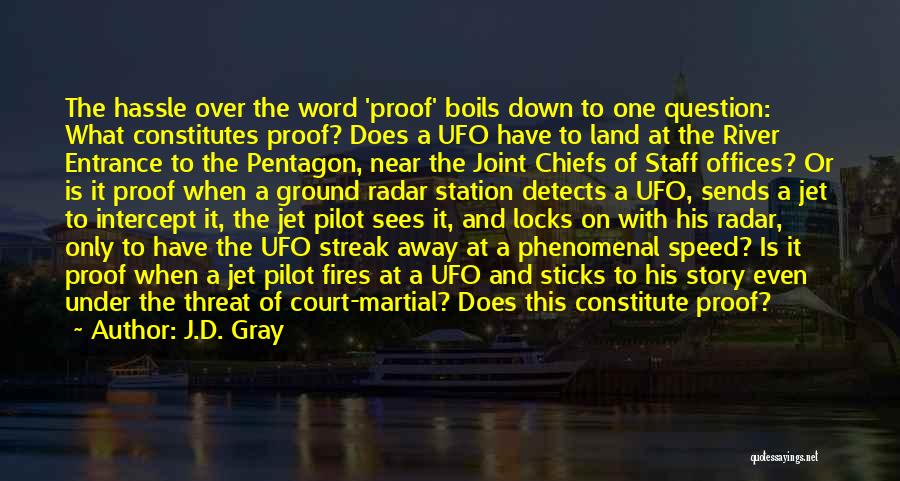 J.D. Gray Quotes: The Hassle Over The Word 'proof' Boils Down To One Question: What Constitutes Proof? Does A Ufo Have To Land