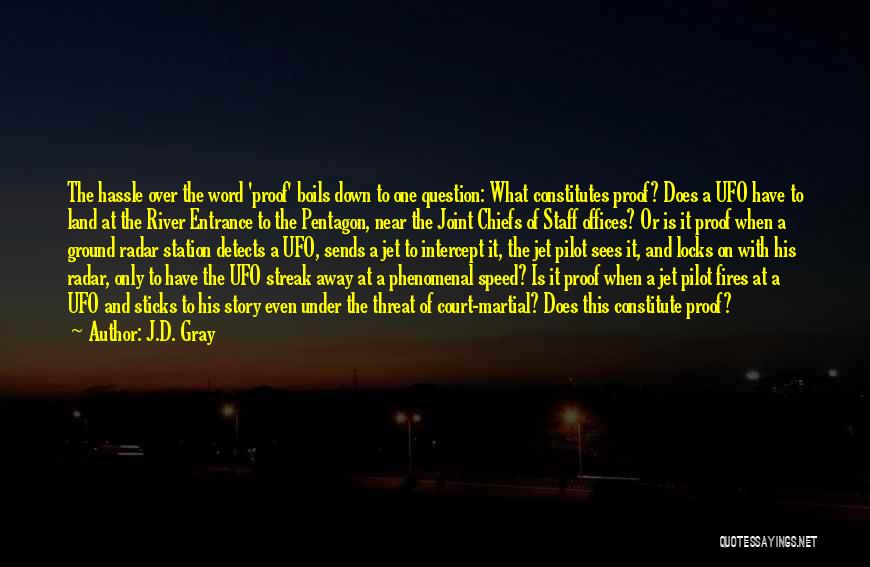 J.D. Gray Quotes: The Hassle Over The Word 'proof' Boils Down To One Question: What Constitutes Proof? Does A Ufo Have To Land