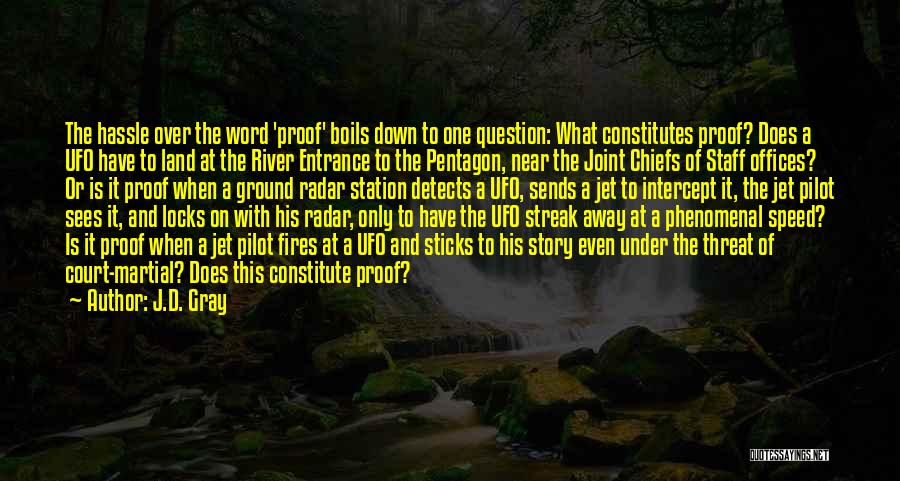 J.D. Gray Quotes: The Hassle Over The Word 'proof' Boils Down To One Question: What Constitutes Proof? Does A Ufo Have To Land