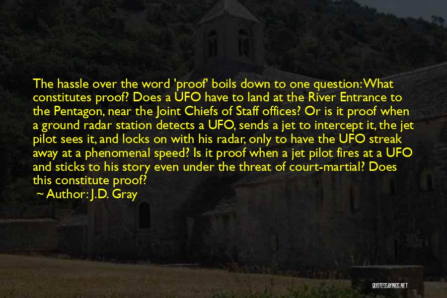 J.D. Gray Quotes: The Hassle Over The Word 'proof' Boils Down To One Question: What Constitutes Proof? Does A Ufo Have To Land