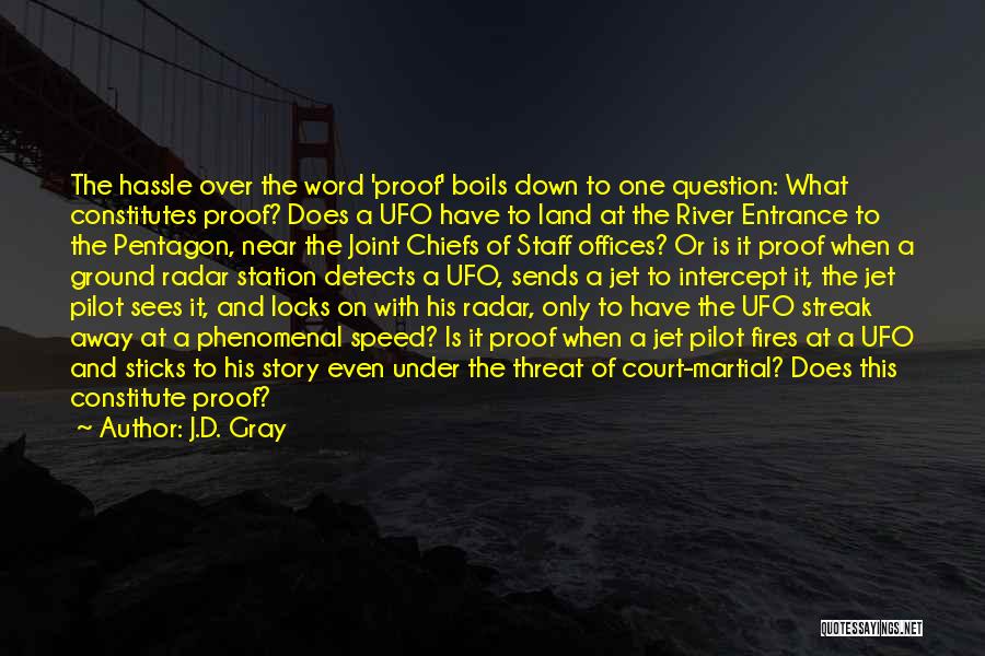 J.D. Gray Quotes: The Hassle Over The Word 'proof' Boils Down To One Question: What Constitutes Proof? Does A Ufo Have To Land