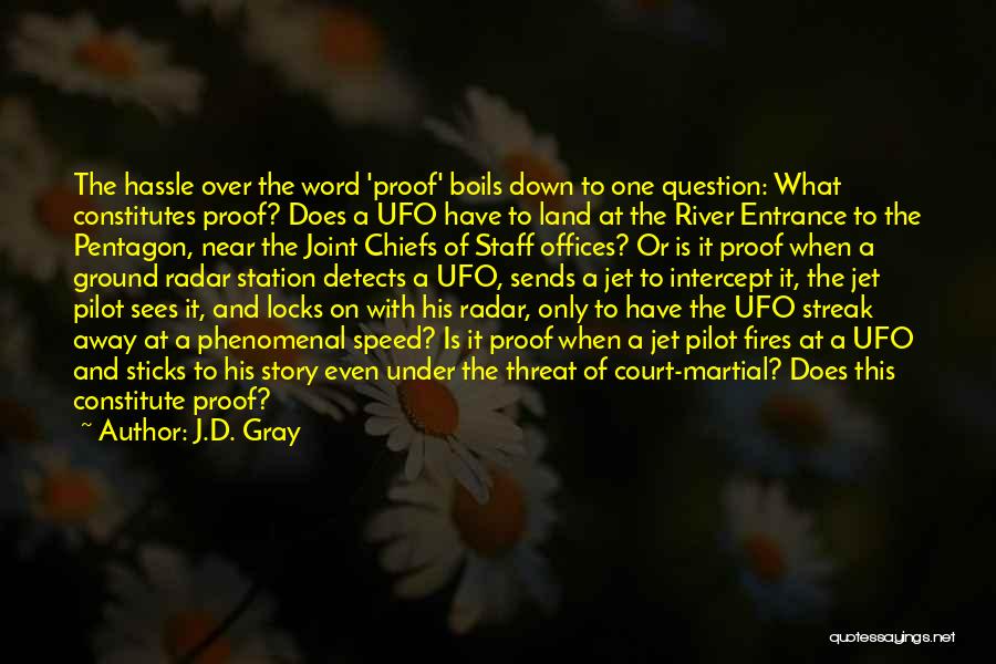 J.D. Gray Quotes: The Hassle Over The Word 'proof' Boils Down To One Question: What Constitutes Proof? Does A Ufo Have To Land