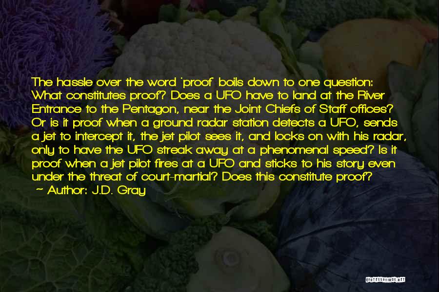 J.D. Gray Quotes: The Hassle Over The Word 'proof' Boils Down To One Question: What Constitutes Proof? Does A Ufo Have To Land