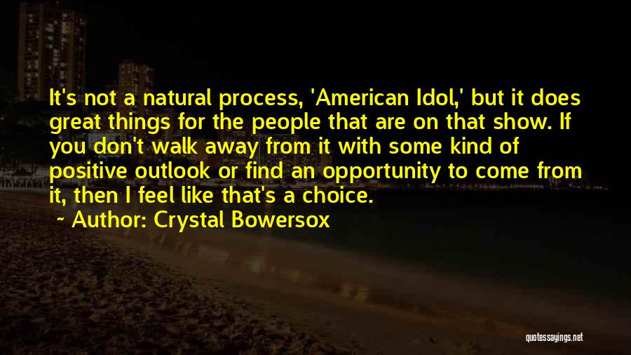 Crystal Bowersox Quotes: It's Not A Natural Process, 'american Idol,' But It Does Great Things For The People That Are On That Show.