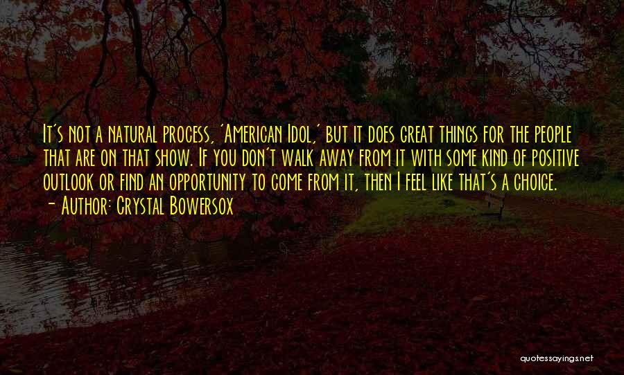 Crystal Bowersox Quotes: It's Not A Natural Process, 'american Idol,' But It Does Great Things For The People That Are On That Show.