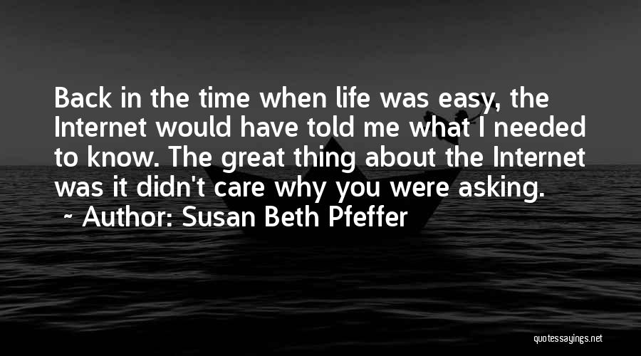 Susan Beth Pfeffer Quotes: Back In The Time When Life Was Easy, The Internet Would Have Told Me What I Needed To Know. The