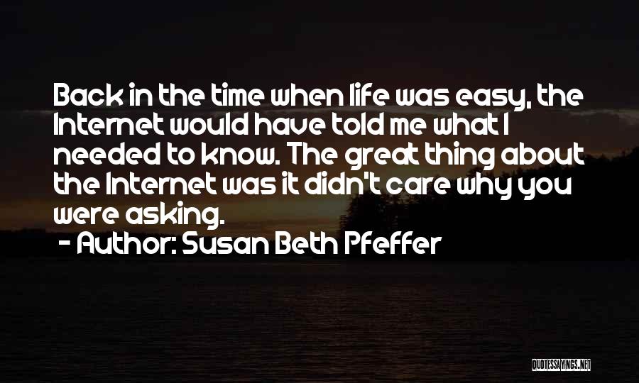 Susan Beth Pfeffer Quotes: Back In The Time When Life Was Easy, The Internet Would Have Told Me What I Needed To Know. The