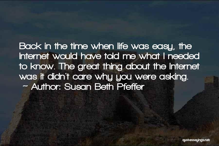 Susan Beth Pfeffer Quotes: Back In The Time When Life Was Easy, The Internet Would Have Told Me What I Needed To Know. The