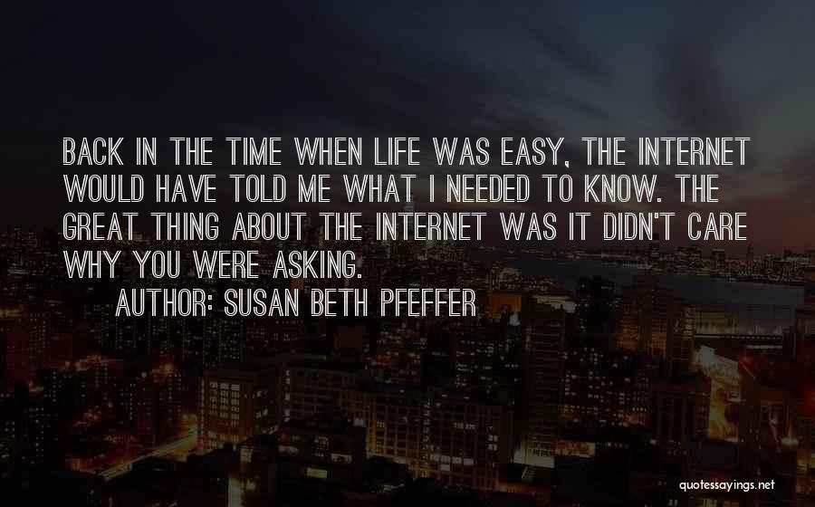 Susan Beth Pfeffer Quotes: Back In The Time When Life Was Easy, The Internet Would Have Told Me What I Needed To Know. The