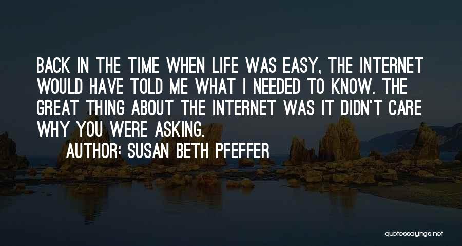 Susan Beth Pfeffer Quotes: Back In The Time When Life Was Easy, The Internet Would Have Told Me What I Needed To Know. The