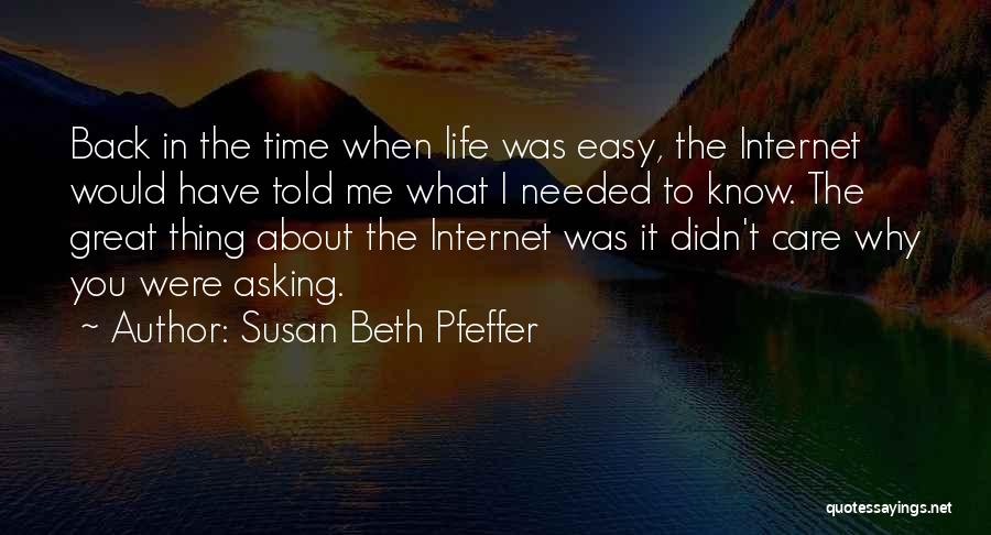 Susan Beth Pfeffer Quotes: Back In The Time When Life Was Easy, The Internet Would Have Told Me What I Needed To Know. The