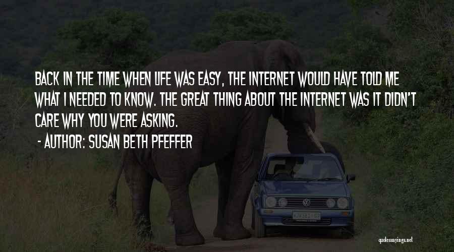 Susan Beth Pfeffer Quotes: Back In The Time When Life Was Easy, The Internet Would Have Told Me What I Needed To Know. The