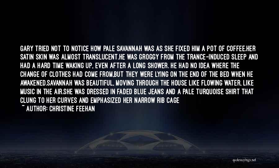 Christine Feehan Quotes: Gary Tried Not To Notice How Pale Savannah Was As She Fixed Him A Pot Of Coffee.her Satin Skin Was