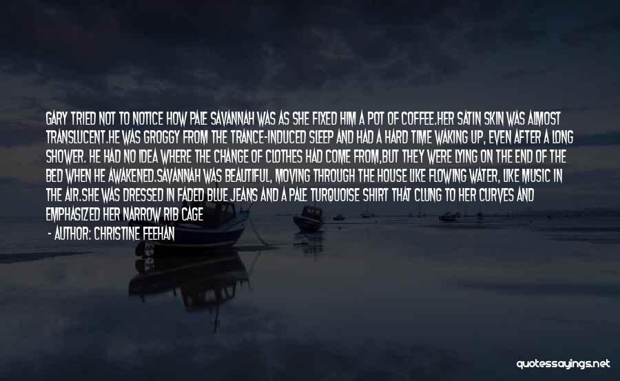 Christine Feehan Quotes: Gary Tried Not To Notice How Pale Savannah Was As She Fixed Him A Pot Of Coffee.her Satin Skin Was
