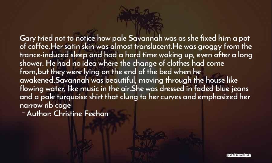 Christine Feehan Quotes: Gary Tried Not To Notice How Pale Savannah Was As She Fixed Him A Pot Of Coffee.her Satin Skin Was