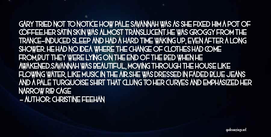 Christine Feehan Quotes: Gary Tried Not To Notice How Pale Savannah Was As She Fixed Him A Pot Of Coffee.her Satin Skin Was