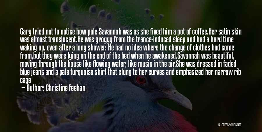 Christine Feehan Quotes: Gary Tried Not To Notice How Pale Savannah Was As She Fixed Him A Pot Of Coffee.her Satin Skin Was