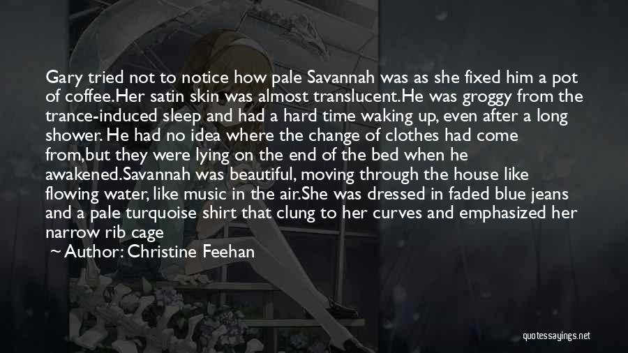 Christine Feehan Quotes: Gary Tried Not To Notice How Pale Savannah Was As She Fixed Him A Pot Of Coffee.her Satin Skin Was