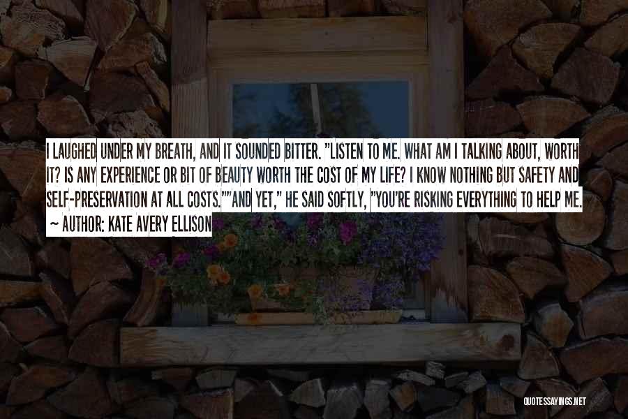 Kate Avery Ellison Quotes: I Laughed Under My Breath, And It Sounded Bitter. Listen To Me. What Am I Talking About, Worth It? Is