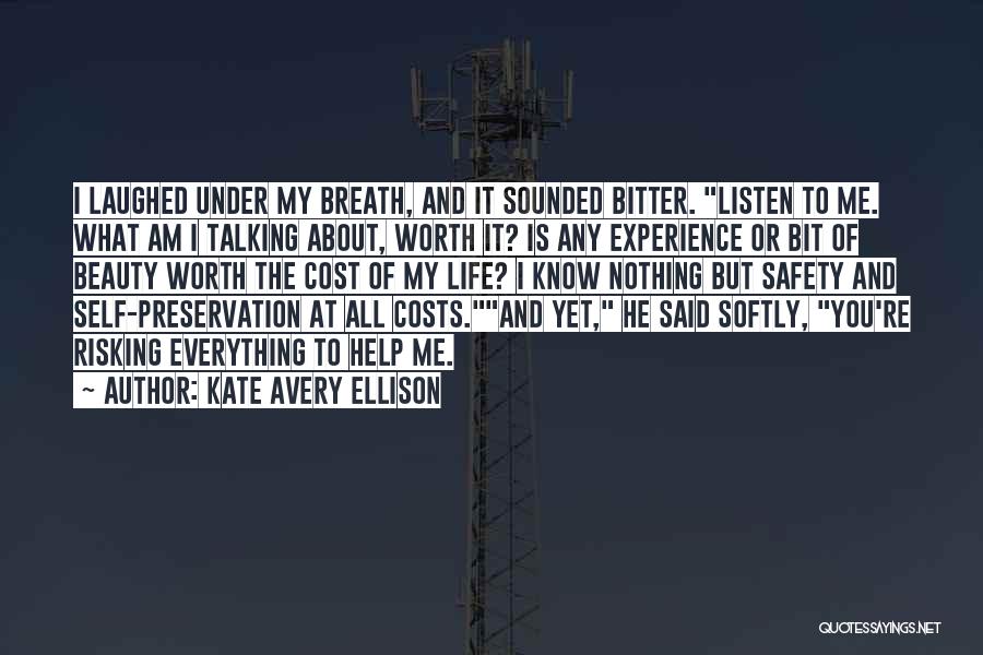 Kate Avery Ellison Quotes: I Laughed Under My Breath, And It Sounded Bitter. Listen To Me. What Am I Talking About, Worth It? Is