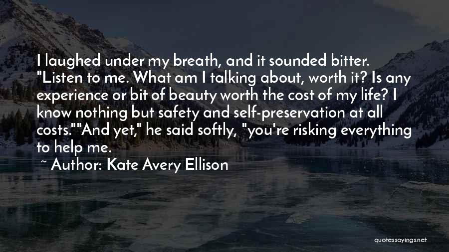 Kate Avery Ellison Quotes: I Laughed Under My Breath, And It Sounded Bitter. Listen To Me. What Am I Talking About, Worth It? Is