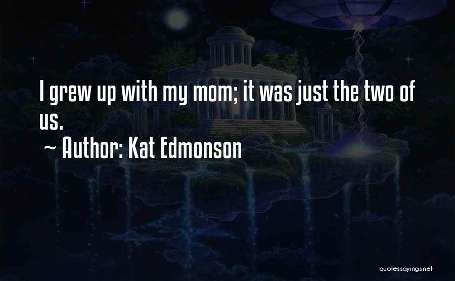 Kat Edmonson Quotes: I Grew Up With My Mom; It Was Just The Two Of Us.