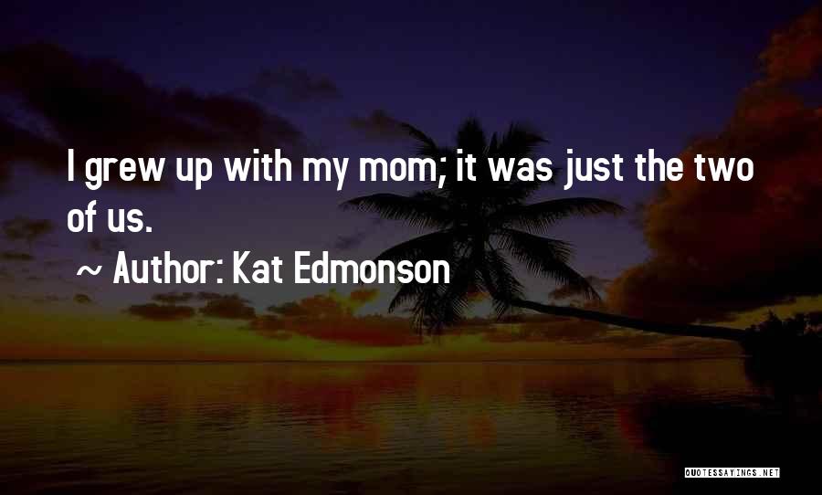 Kat Edmonson Quotes: I Grew Up With My Mom; It Was Just The Two Of Us.
