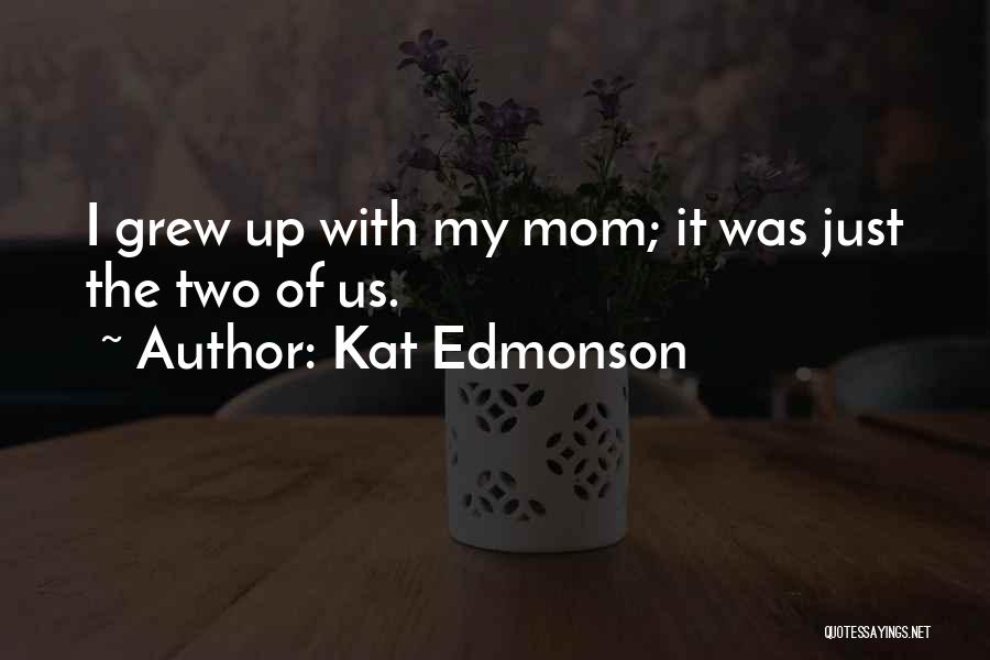 Kat Edmonson Quotes: I Grew Up With My Mom; It Was Just The Two Of Us.