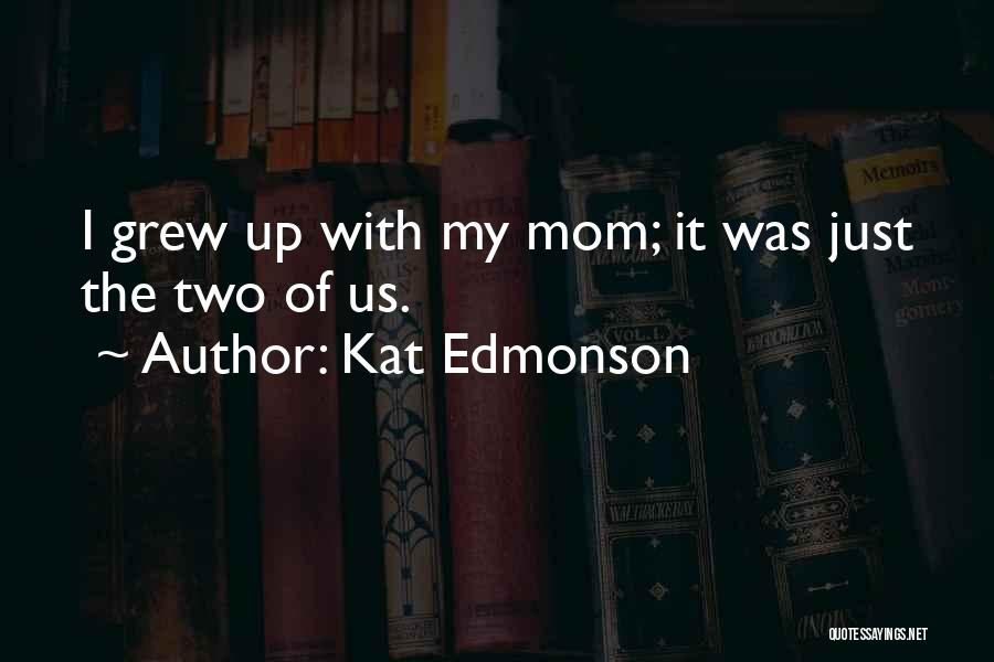 Kat Edmonson Quotes: I Grew Up With My Mom; It Was Just The Two Of Us.
