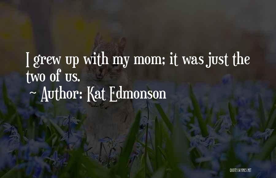 Kat Edmonson Quotes: I Grew Up With My Mom; It Was Just The Two Of Us.