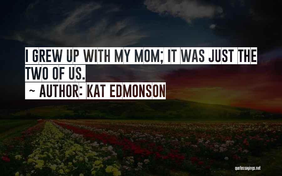 Kat Edmonson Quotes: I Grew Up With My Mom; It Was Just The Two Of Us.
