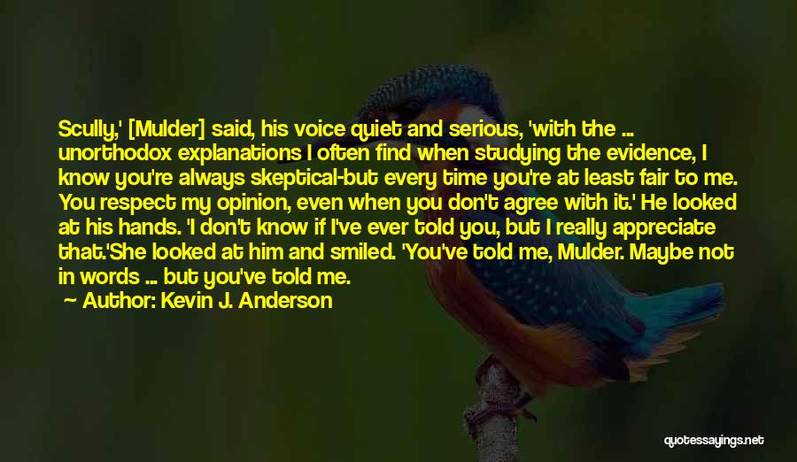 Kevin J. Anderson Quotes: Scully,' [mulder] Said, His Voice Quiet And Serious, 'with The ... Unorthodox Explanations I Often Find When Studying The Evidence,