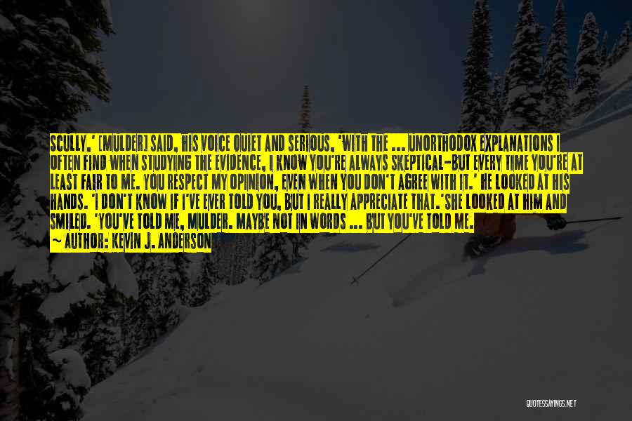 Kevin J. Anderson Quotes: Scully,' [mulder] Said, His Voice Quiet And Serious, 'with The ... Unorthodox Explanations I Often Find When Studying The Evidence,