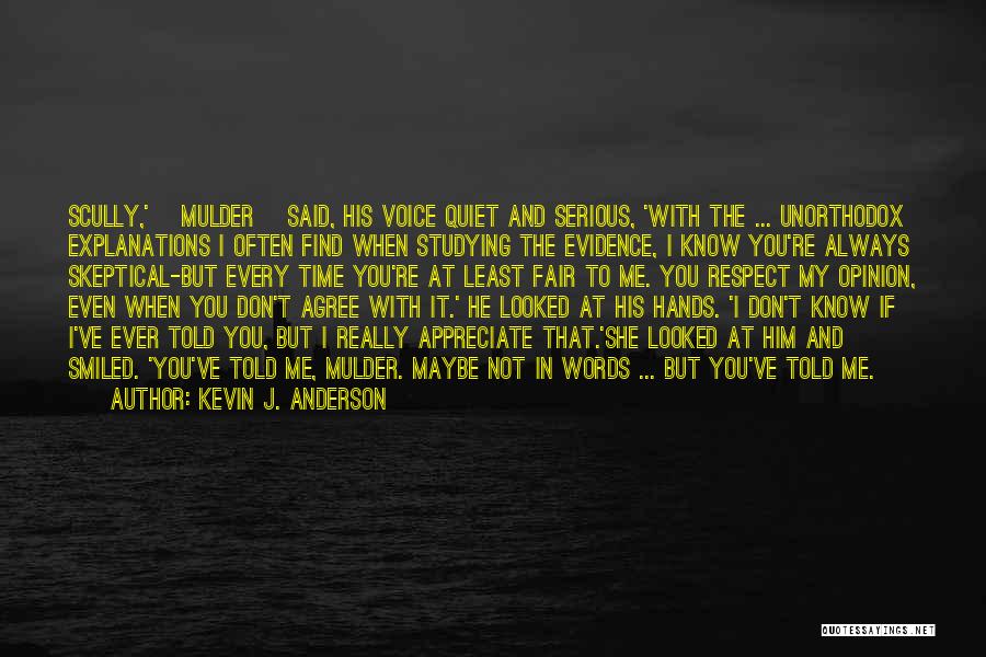 Kevin J. Anderson Quotes: Scully,' [mulder] Said, His Voice Quiet And Serious, 'with The ... Unorthodox Explanations I Often Find When Studying The Evidence,