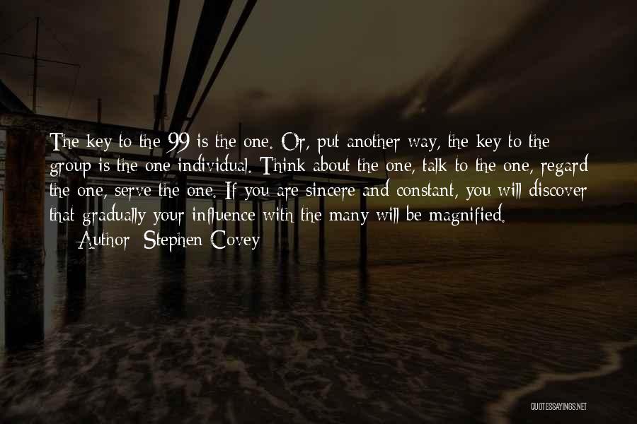 Stephen Covey Quotes: The Key To The 99 Is The One. Or, Put Another Way, The Key To The Group Is The One