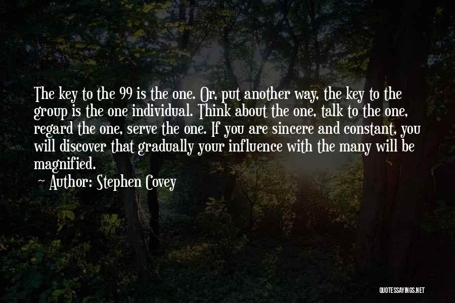 Stephen Covey Quotes: The Key To The 99 Is The One. Or, Put Another Way, The Key To The Group Is The One