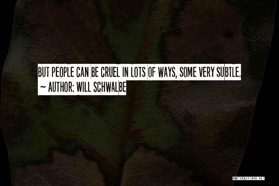 Will Schwalbe Quotes: But People Can Be Cruel In Lots Of Ways, Some Very Subtle.