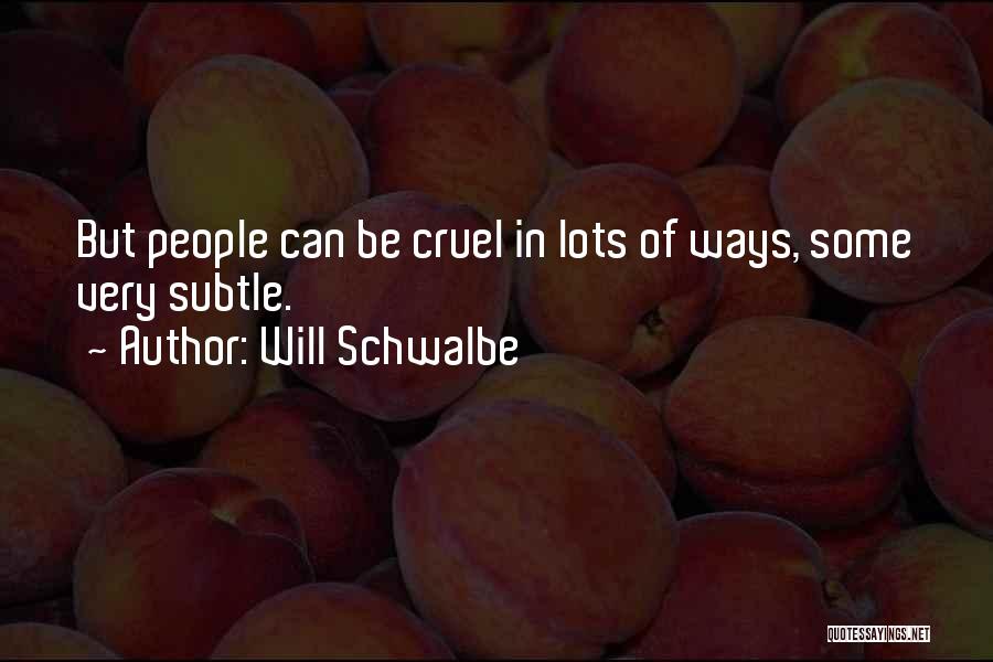 Will Schwalbe Quotes: But People Can Be Cruel In Lots Of Ways, Some Very Subtle.