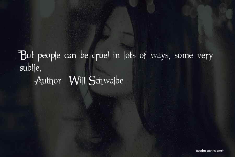 Will Schwalbe Quotes: But People Can Be Cruel In Lots Of Ways, Some Very Subtle.