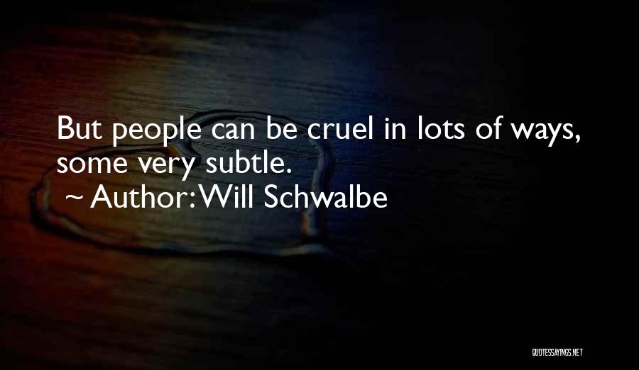 Will Schwalbe Quotes: But People Can Be Cruel In Lots Of Ways, Some Very Subtle.