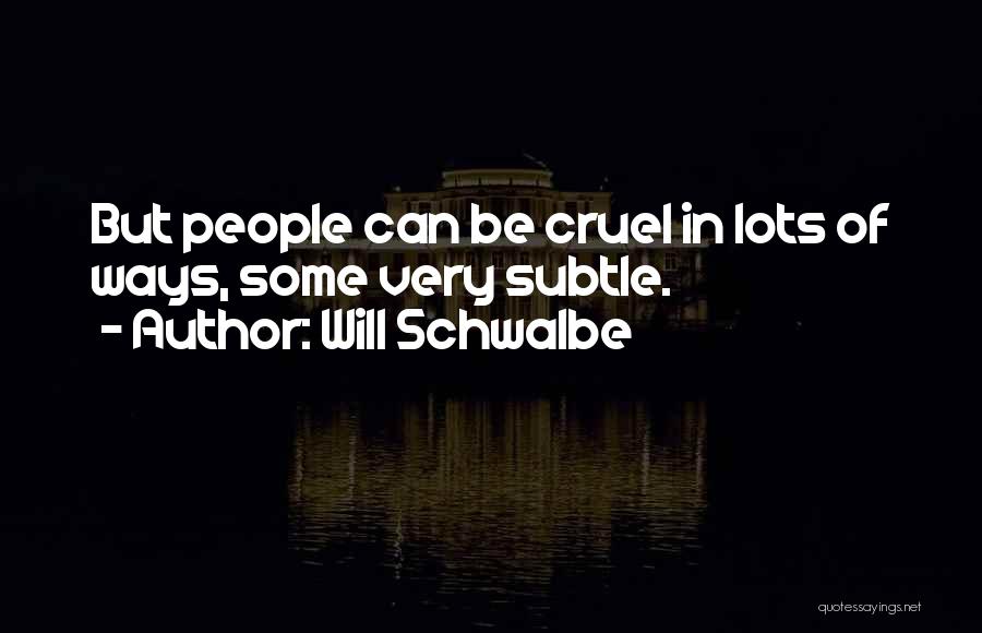 Will Schwalbe Quotes: But People Can Be Cruel In Lots Of Ways, Some Very Subtle.
